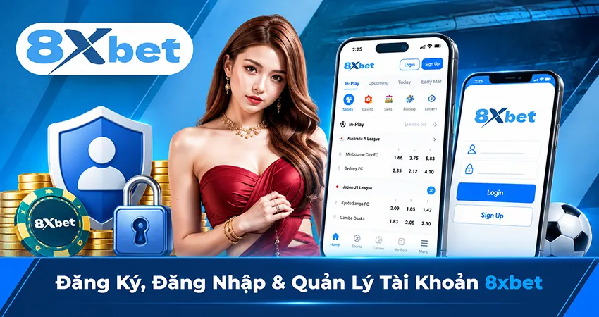 Đăng Ký, Đăng Nhập & Quản Lý Tài Khoản 8xbet